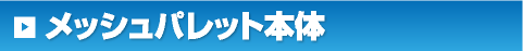 メッシュパレット本体